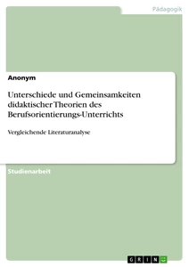 Titel: Unterschiede und Gemeinsamkeiten didaktischer Theorien des Berufsorientierungs-Unterrichts