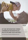 Título: Ist die Integration türkeistämmiger Migranten in Deutschland gescheitert? Das Wahlverhalten beim Referendum von 2017