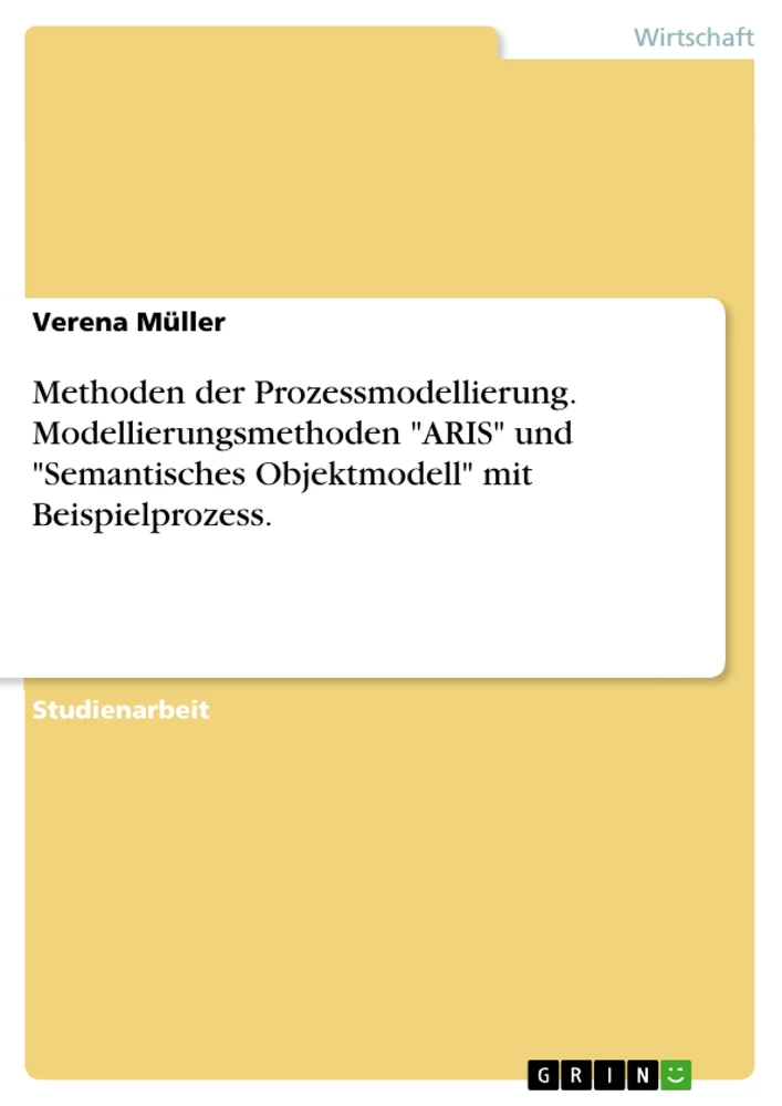 Titel: Methoden der Prozessmodellierung. Modellierungsmethoden "ARIS" und "Semantisches Objektmodell" mit Beispielprozess.