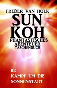 Titel: Sun Koh Taschenbuch #2: Kampf um die Sonnenstadt