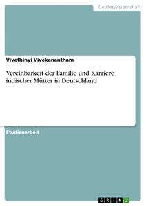 Titel: Vereinbarkeit der Familie und Karriere indischer Mütter in Deutschland