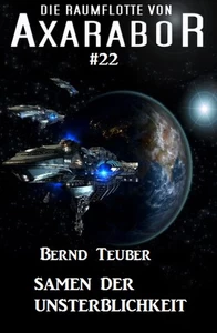 Titel: Die Raumflotte von Axarabor #22: Samen der Unsterblichkeit