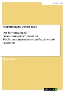 Titre: Der Börsengang als Finanzierungsinstrument für Wachstumsunternehmen am Praxisbeispiel Facebook