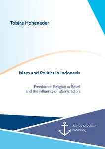 Title: Islam and Politics in Indonesia: Freedom of Religion or Belief and the influence of Islamic actors