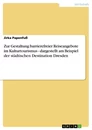 Titel: Zur Gestaltung barrierefreier Reiseangebote im Kulturtourismus - dargestellt am Beispiel der städtischen Destination Dresden