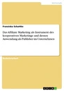 Title: Das Affiliate Marketing als Instrument des kooperativen Marketings und dessen Anwendung als Publisher im Unternehmen