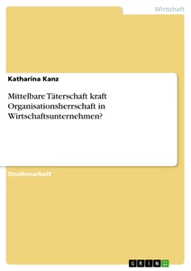 Title: Mittelbare Täterschaft kraft Organisationsherrschaft in Wirtschaftsunternehmen?