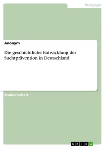 Titel: Die geschichtliche Entwicklung der Suchtprävention in Deutschland