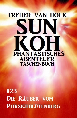 Titel: Sun Koh Taschenbuch #23: Die Räuber vom Pfirsichblütenberg