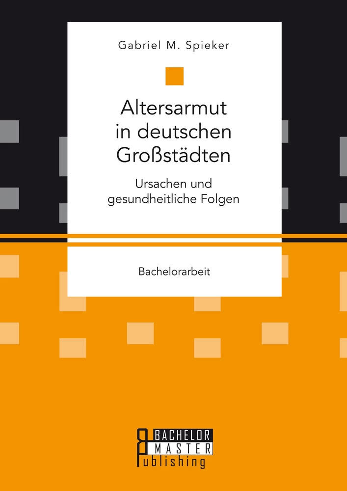 Titel: Altersarmut in deutschen Großstädten. Ursachen und gesundheitliche Folgen