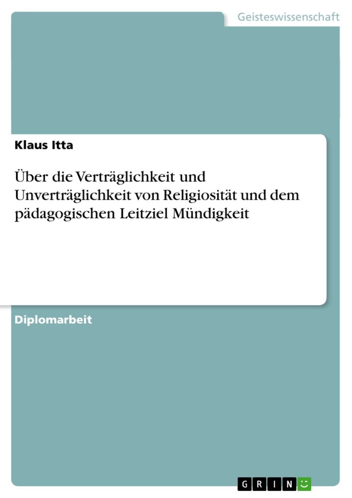 Titel: Über die Verträglichkeit und Unverträglichkeit von Religiosität und dem pädagogischen Leitziel Mündigkeit