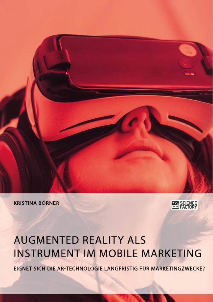 Titel: Augmented Reality als Instrument im Mobile Marketing. Eignet sich die AR-Technologie langfristig für Marketingzwecke?