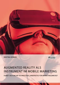 Titel: Augmented Reality als Instrument im Mobile Marketing. Eignet sich die AR-Technologie langfristig für Marketingzwecke?