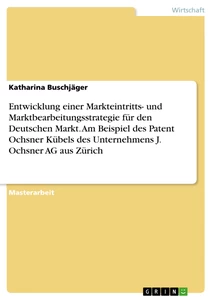 Titre: Entwicklung einer Markteintritts- und Marktbearbeitungsstrategie für den Deutschen Markt. Am Beispiel des Patent Ochsner Kübels des Unternehmens J. Ochsner AG aus Zürich
