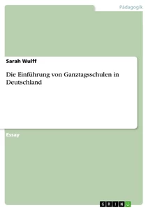 Titel: Die Einführung von Ganztagsschulen in Deutschland