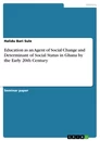 Titel: Education as an Agent of Social Change and Determinant of Social Status in Ghana by the Early 20th Century