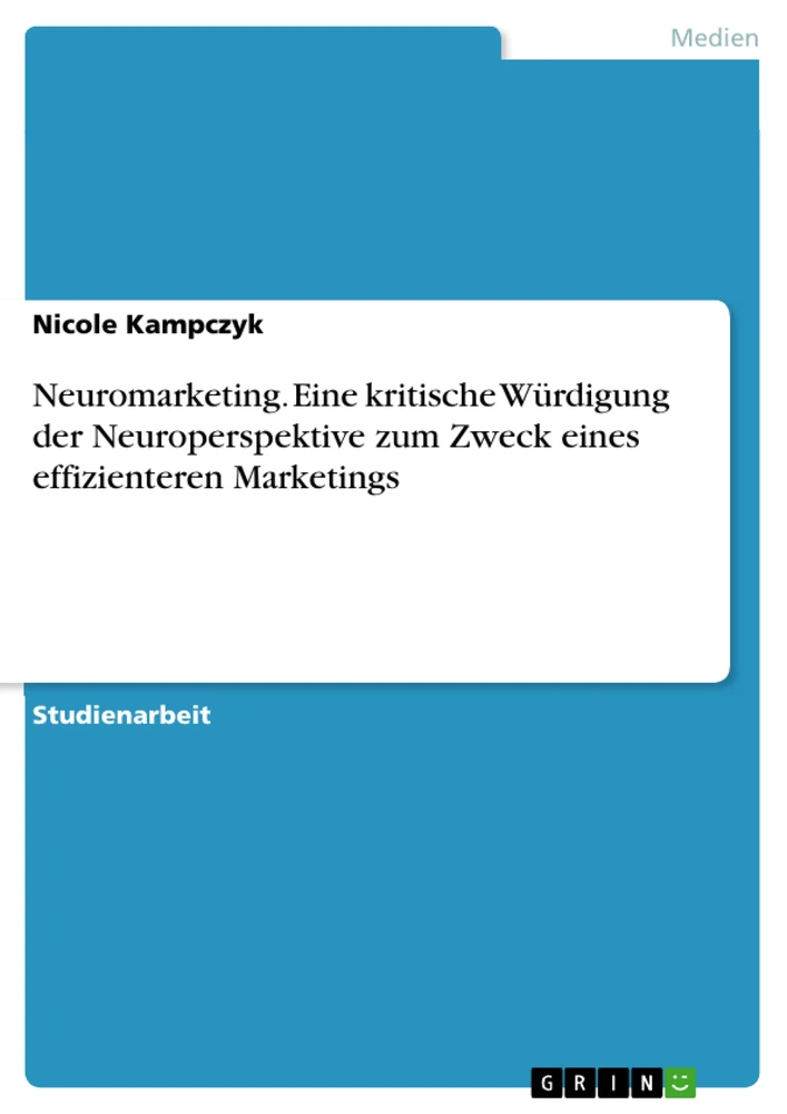 Title: Neuromarketing. Eine kritische Würdigung der Neuroperspektive zum Zweck eines effizienteren Marketings