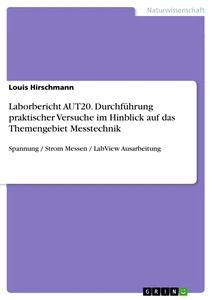 Titel: Laborbericht AUT20. Durchführung praktischer Versuche im Hinblick auf das Themengebiet Messtechnik