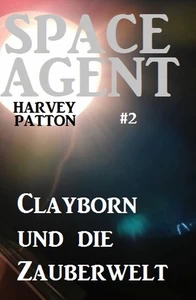 Titel: Space Agent  #2: Clayborn und die Zauberwelt