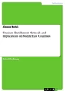 Titre: Uranium Enrichment Methods and Implications on Middle East Countries