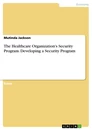Title: The Healthcare Organization's Security Program. Developing a Security Program