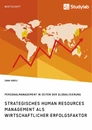 Titre: Strategisches Human Resources Management als wirtschaftlicher Erfolgsfaktor. Personalmanagement in Zeiten der Globalisierung