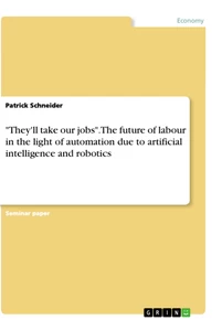 Title: "They'll take our jobs". The future of labour in the light of automation due to artificial intelligence and robotics