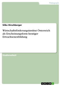 Title: Wirtschaftsförderungsinstitut Österreich als Erscheinungsform heutiger Erwachsenenbildung