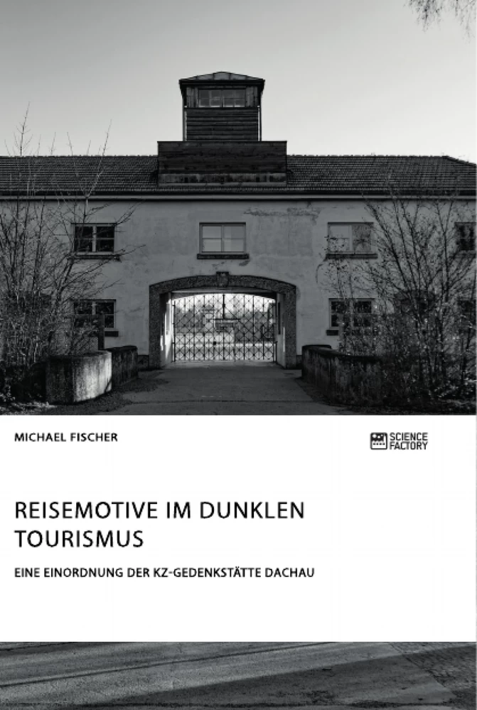 Titel: Reisemotive im Dunklen Tourismus. Eine Einordnung der KZ-Gedenkstätte Dachau