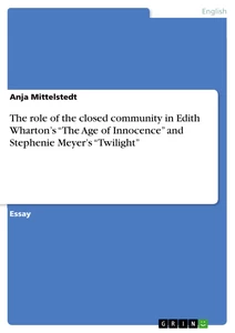 Titel: The role of the closed community in Edith Wharton’s “The Age of Innocence” and Stephenie Meyer’s “Twilight”