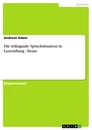 Titel: Die trilinguale Sprachsituation in Luxemburg - heute