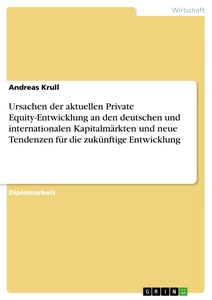 Title: Ursachen der aktuellen Private Equity-Entwicklung an den deutschen und internationalen Kapitalmärkten und neue Tendenzen für die zukünftige Entwicklung