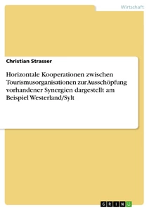 Titel: Horizontale Kooperationen zwischen Tourismusorganisationen zur Ausschöpfung vorhandener Synergien dargestellt am Beispiel Westerland/Sylt