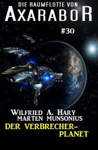 Titel: Die Raumflotte von Axarabor #30: Der Verbrecher-Planet