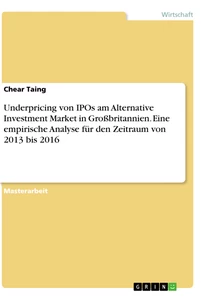 Title: Underpricing von IPOs am Alternative Investment Market in Großbritannien. Eine empirische Analyse für den Zeitraum von 2013 bis 2016