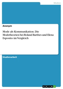 Titel: Mode als Kommunikation. Die Modetheorien bei Roland Barthes und Elena Esposito im Vergleich