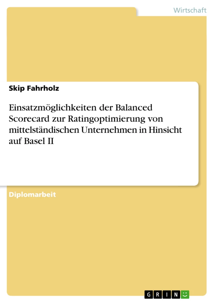 Titel: Einsatzmöglichkeiten der Balanced Scorecard zur Ratingoptimierung von mittelständischen Unternehmen in Hinsicht auf Basel II