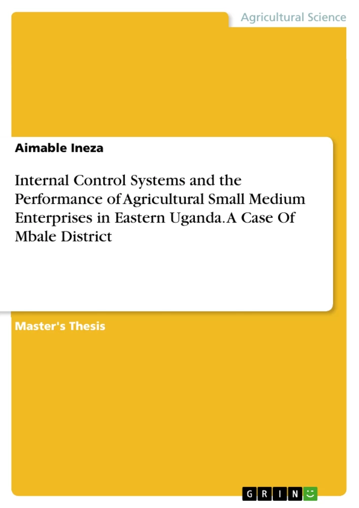 Title: Internal Control Systems and the Performance of Agricultural Small Medium Enterprises in Eastern Uganda. A Case Of Mbale District
