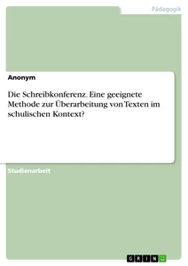 Título: Die Schreibkonferenz. Eine geeignete Methode zur Überarbeitung von Texten im schulischen Kontext?