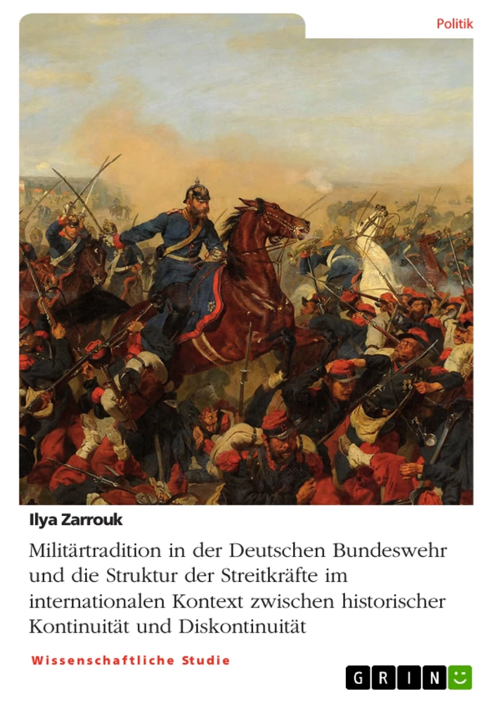 Titel: Militärtradition in der Deutschen Bundeswehr und die Struktur der Streitkräfte im internationalen Kontext zwischen historischer Kontinuität und Diskontinuität