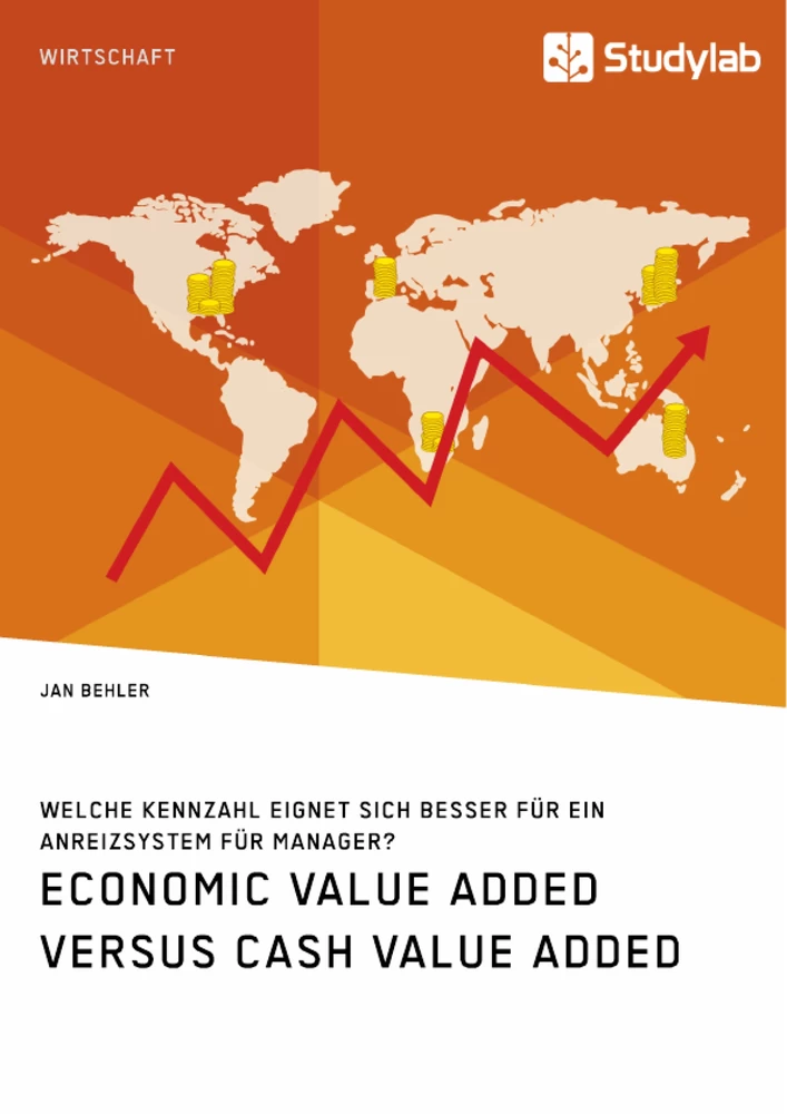 Titel: Economic Value Added versus Cash Value Added. Welche Kennzahl eignet sich besser für ein Anreizsystem für Manager?
