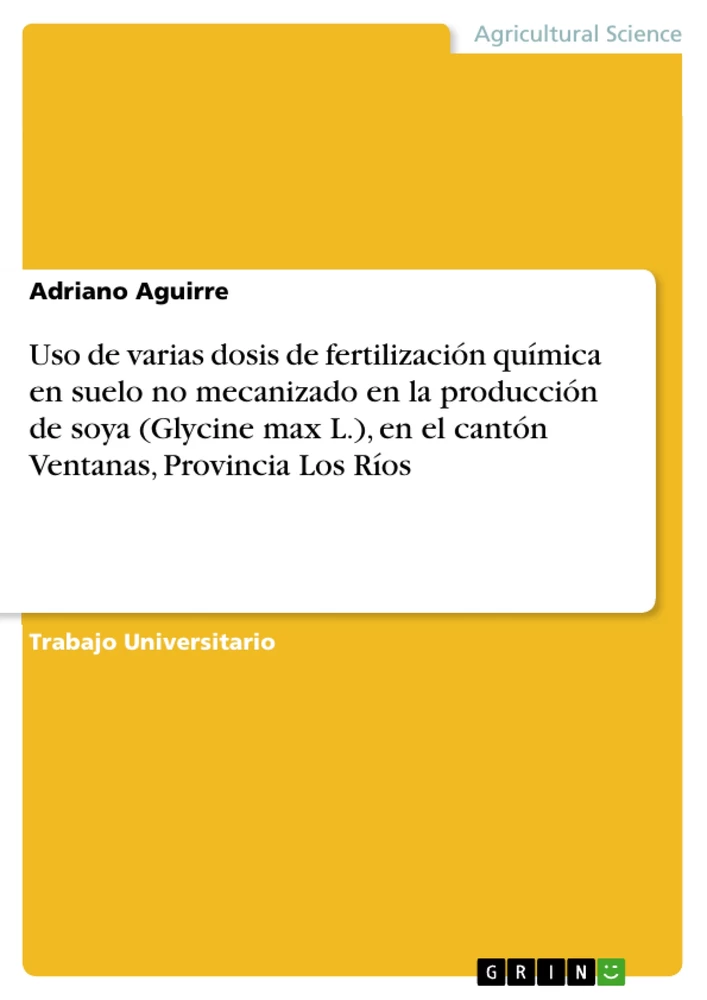 Titel: Uso de varias dosis de fertilización química en suelo no mecanizado en la producción de soya (Glycine max L.), en el cantón Ventanas, Provincia Los Ríos