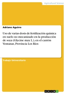 Title: Uso de varias dosis de fertilización química en suelo no mecanizado en la producción de soya (Glycine max L.), en el cantón Ventanas, Provincia Los Ríos