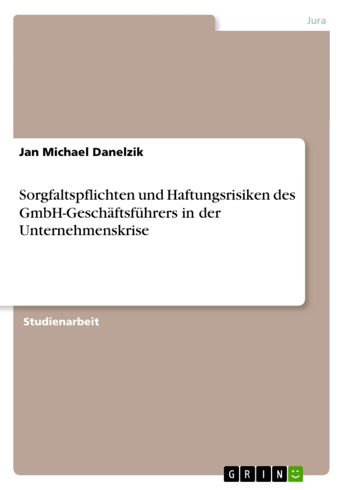 Titel: Sorgfaltspflichten und Haftungsrisiken des GmbH-Geschäftsführers in der Unternehmenskrise