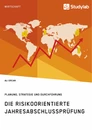 Title: Die risikoorientierte Jahresabschlussprüfung. Planung, Strategie und Durchführung
