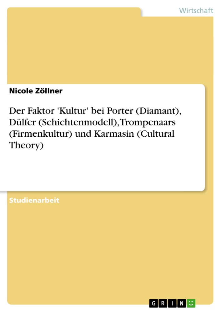 Titel: Der Faktor 'Kultur' bei Porter (Diamant), Dülfer (Schichtenmodell), Trompenaars (Firmenkultur) und Karmasin (Cultural Theory)