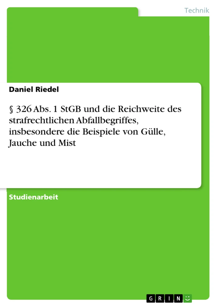 Title: § 326 Abs. 1 StGB und die Reichweite des strafrechtlichen Abfallbegriffes, insbesondere die Beispiele von Gülle, Jauche und Mist