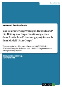 Titel: Wer ist erinnerungswürdig in Deutschland? Ein Beitrag zur Implementierung eines demokratischen Erinnerungsprojekts nach dem Modell "StoryCorps"