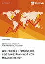 Titel: Körperliche Fitness im Human Resource Management. Wie fördert Fitness die Leistungsfähigkeit von Mitarbeitern?