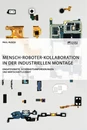 Titel: Mensch-Roboter-Kollaboration in der industriellen Montage. Einsatzgebiete, Sicherheitsanforderungen und Wirtschaftlichkeit